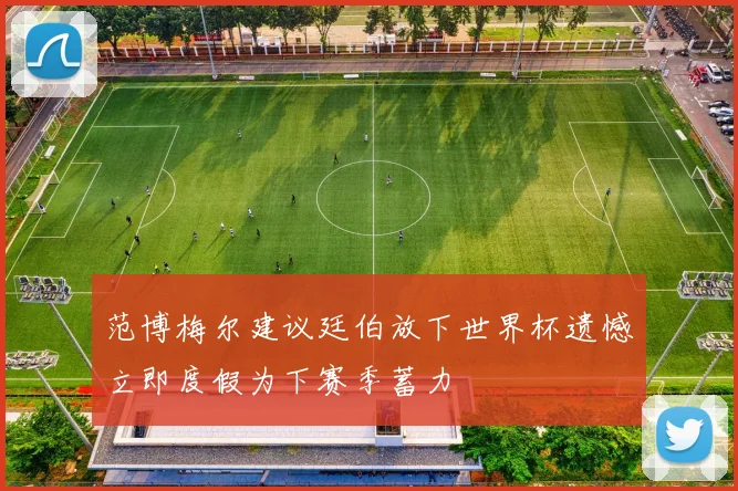 范博梅尔建议廷伯放下世界杯遗憾立即度假为下赛季蓄力