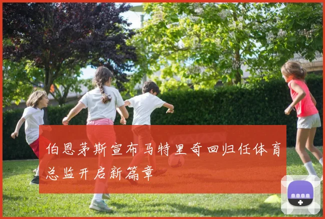 伯恩茅斯宣布马特里奇回归任体育总监开启新篇章